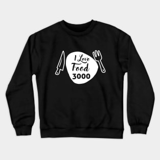 I LOVE FOOD 3000 Crewneck Sweatshirt